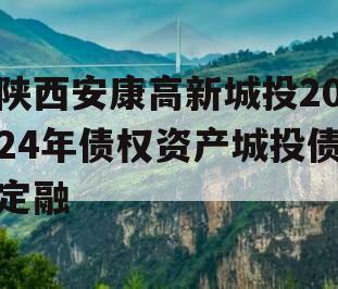 陕西安康高新城投2024年债权资产城投债定融