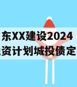 山东XX建设2024融资计划城投债定融