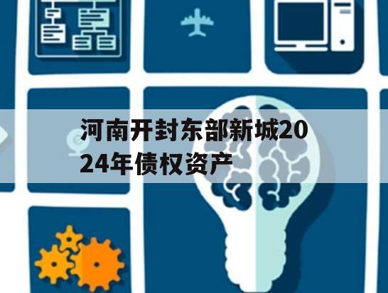 河南开封东部新城2024年债权资产