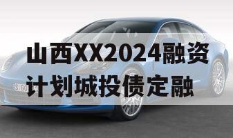 山西XX2024融资计划城投债定融