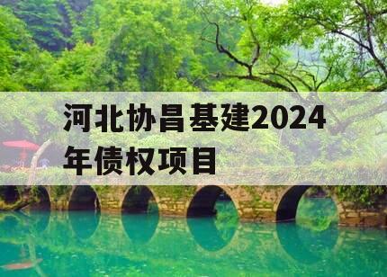 河北协昌基建2024年债权项目