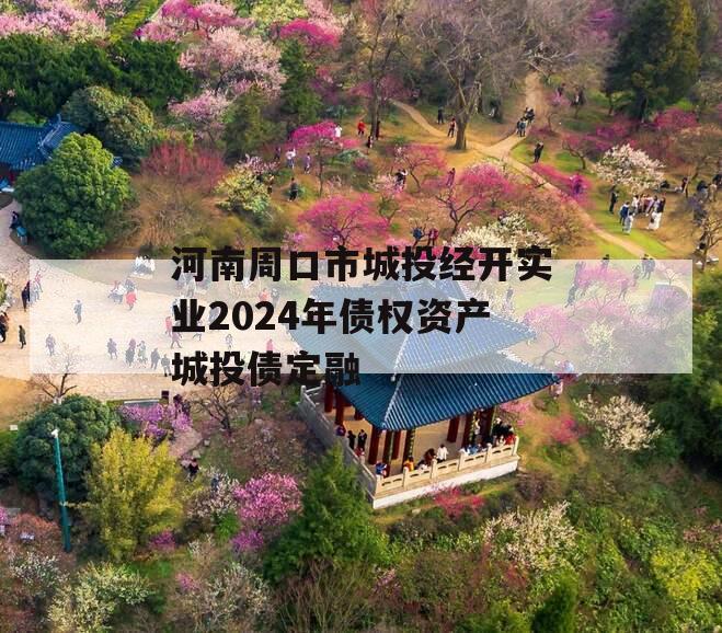 河南周口市城投经开实业2024年债权资产城投债定融