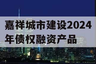 嘉祥城市建设2024年债权融资产品