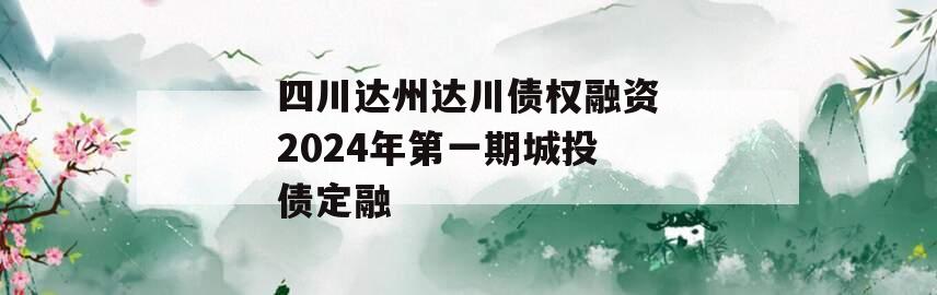 四川达州达川债权融资2024年第一期城投债定融