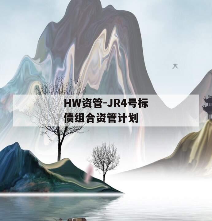 HW资管-JR4号标债组合资管计划