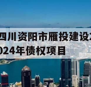 四川资阳市雁投建设2024年债权项目