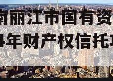 云南丽江市国有资产2024年财产权信托项目