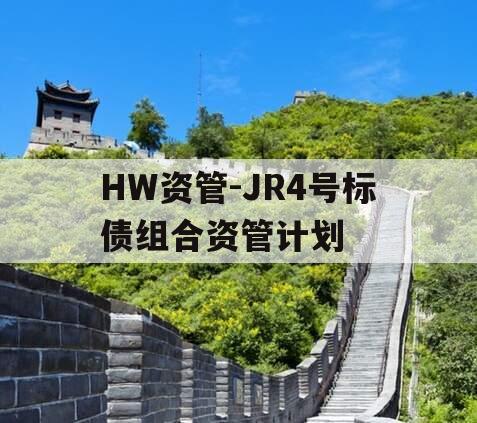 HW资管-JR4号标债组合资管计划