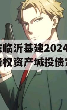 山东临沂基建2024年债权资产城投债定融