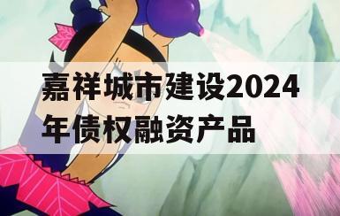 嘉祥城市建设2024年债权融资产品