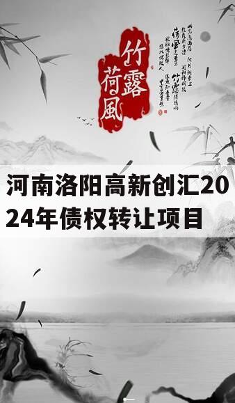 河南洛阳高新创汇2024年债权转让项目