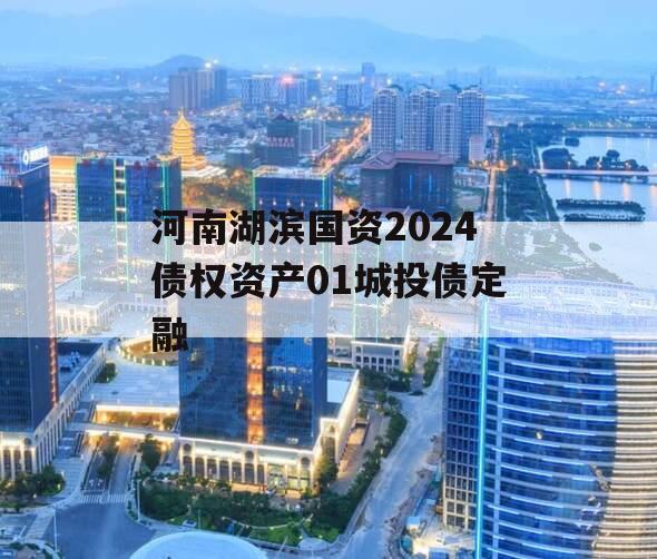 河南湖滨国资2024债权资产01城投债定融