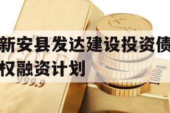 新安县发达建设投资债权融资计划