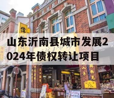 山东沂南县城市发展2024年债权转让项目