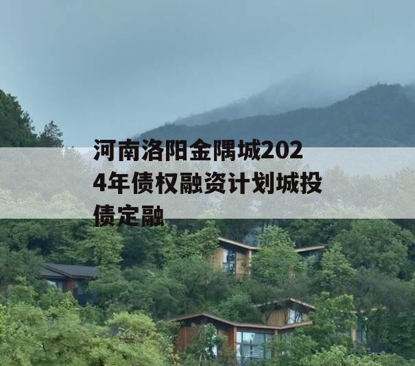 河南洛阳金隅城2024年债权融资计划城投债定融