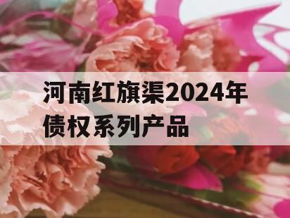 河南红旗渠2024年债权系列产品