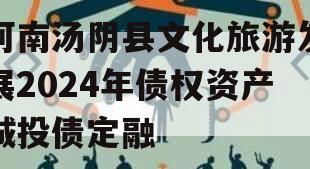 河南汤阴县文化旅游发展2024年债权资产城投债定融