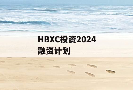 HBXC投资2024融资计划