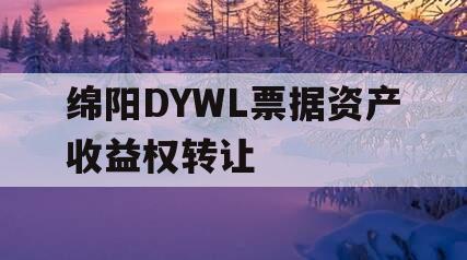 绵阳DYWL票据资产收益权转让